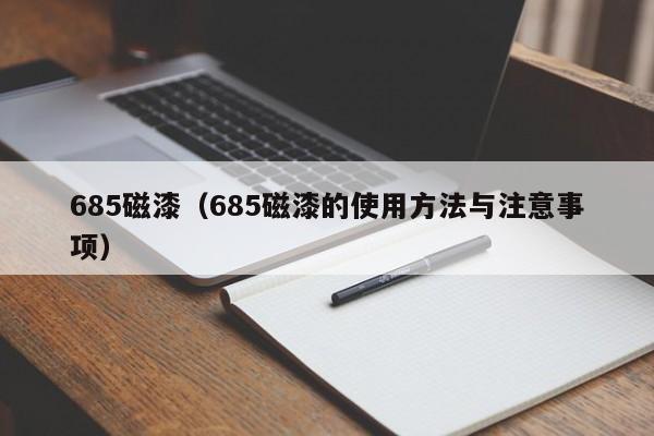 685磁漆（685磁漆的使用方法与注意事项）